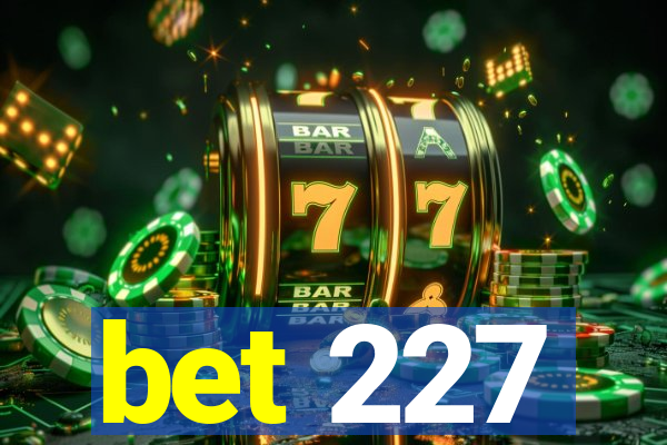 bet 227